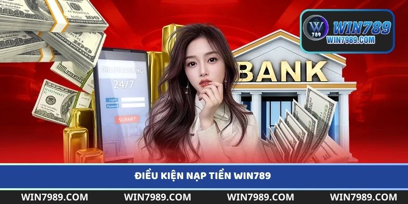 Những điều kiện cần khi thực hiện nạp tiền Win789