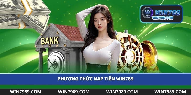 Những phương thức nạp tiền Win789 được nhiều người dùng