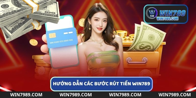 Hướng dẫn tân thủ các bước rút tiền thắng tại Win789 siêu nhanh